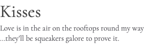 Kisses Love is in the air on the rooftops round my way ...they'll be squeakers galore to prove it.