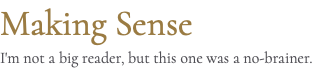 Making Sense I'm not a big reader, but this one was a no-brainer.